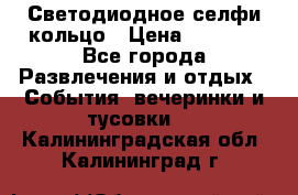 Светодиодное селфи кольцо › Цена ­ 1 490 - Все города Развлечения и отдых » События, вечеринки и тусовки   . Калининградская обл.,Калининград г.